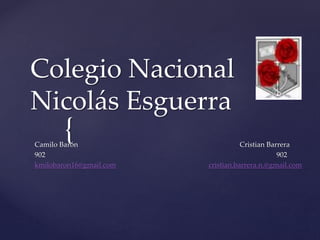{
Colegio Nacional
Nicolás Esguerra
Camilo Barón Cristian Barrera
902 902
kmilobaron16@gmail.com cristian.barrera.n.@gmail.com
 