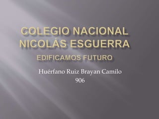 Huérfano Ruiz Brayan Camilo
906
 