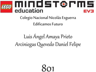 ColegioNacional Nicolás Esguerra
Edificamos Futuro
Luis Ángel Amaya Prieto
Arciniegas Quevedo Daniel Felipe
801
 