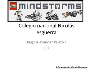 Colegio nacional Nicolás
esguerra
Diego Alexander Prieto c.
801
John Alexander Caraballo acosta
 