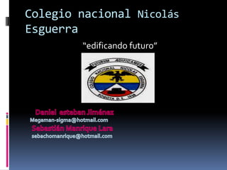 Colegio nacional Nicolás
Esguerra
        “edificando futuro”
 