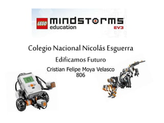ColegioNacionalNicolásEsguerra
Edificamos Futuro
Cristian Felipe Moya Velasco
806
 