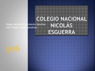 Diego Alejandro sarmiento Sánchez
Iván Felipe soache landinez
906