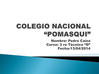 Nombre: Pedro Caiza
Curso: 3 ro Técnico “D”
Fecha:13/04/2014
 