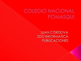 COLEGIO NACIONAL POMASQUI JUAN CÒRDOVA 2DO INFORMATICA PUBLICACIONES 
