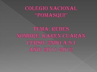 Colegio Nacional “Pomasqui”Tema: Redes Nombre: Karen CuaránCurso: 2ndo A.S.I Año: 2011-2012 