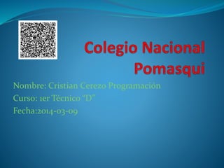 Nombre: Cristian Cerezo Programación
Curso: 1er Técnico “D”
Fecha:2014-03-09
 