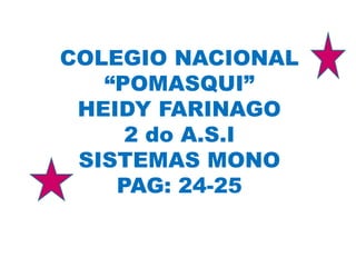 COLEGIO NACIONAL
   “POMASQUI”
 HEIDY FARINAGO
     2 do A.S.I
 SISTEMAS MONO
    PAG: 24-25
 