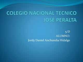5/D
ALUMNO:
Jordy Daniel Anchundia Hidalgo
 