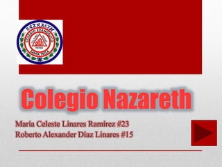 Colegio Nazareth
María Celeste Linares Ramírez #23
Roberto Alexander Díaz Linares #15
 