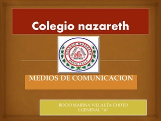 MEDIOS DE COMUNICACION
ROCIO MARINA VILLALTA CHOTO
1 GENERAL “A”
 