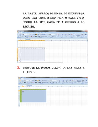 la parte inferor derecha se encuentra
   como una cruz q significa q exel va a
   seguir la secuancia de a cuerdo a lo
   escrito.




3. después le damos color a las files e
   hileras
 