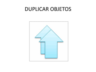 DUPLICAR OBJETOS
 