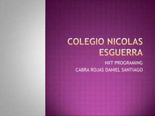 NXT PROGRAMING
CABRA ROJAS DANIEL SANTIAGO
 