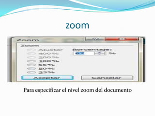 zoom




Para especificar el nivel zoom del documento
 