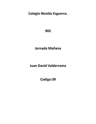 Colegio Nicolás Esguerra.
902
Jornada Mañana
Juan David Valderrama
Codigo:39
 