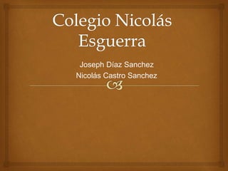 Joseph Díaz Sanchez
Nicolás Castro Sanchez
 