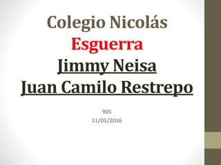 Colegio Nicolás
Esguerra
Jimmy Neisa
Juan Camilo Restrepo
905
11/05/2016
 