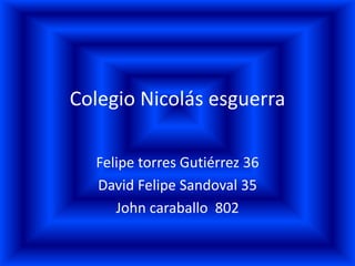 Colegio Nicolás esguerra

  Felipe torres Gutiérrez 36
  David Felipe Sandoval 35
     John caraballo 802
 