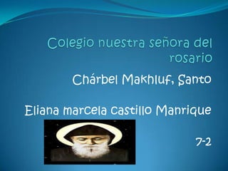 Chárbel Makhluf, Santo

Eliana marcela castillo Manrique

                             7-2
 