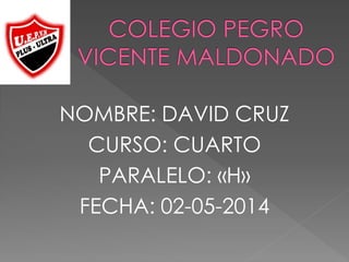 NOMBRE: DAVID CRUZ
CURSO: CUARTO
PARALELO: «H»
FECHA: 02-05-2014
 