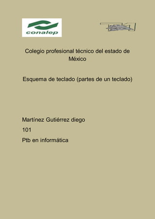 Colegio profesional técnico del estado de
México
Esquema de teclado (partes de un teclado)
Martínez Gutiérrez diego
101
Ptb en informática
 