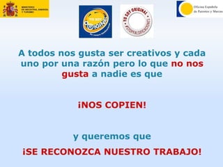 A todos nos gusta ser creativos y cada
uno por una razón pero lo que no nos
gusta a nadie es que
¡NOS COPIEN!
y queremos que
¡SE RECONOZCA NUESTRO TRABAJO!
 