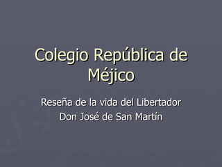 Colegio República de Méjico Reseña de la vida del Libertador Don José de San Martín 