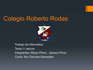Colegio Roberto Rodas


   Trabajo de informática
   Tema: f- secure
   Integrantes: Mayra Pinos , Jessica Pinos
   Curso: 6to Ciencias Generales
 