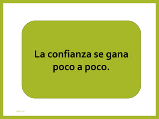 08/01/19
La confianza se gana
poco a poco.
 