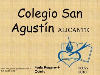 Colegio San Agustín ALICANTE Paula Romero-H  Quinto 2009-2010 Web: http://www.agustinosalicante.es Telf: 965 15 60 70 