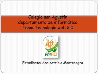 Estudiante: Ana patricia Montenegro
Colegio san Agustín
departamento de informática
Tema: tecnología web 2.0
 