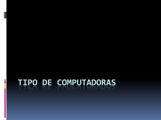TIPO DE COMPUTADORAS
 