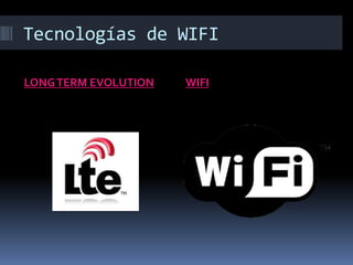 Tecnologías de WIFI

LONG TERM EVOLUTION   WIFI
 