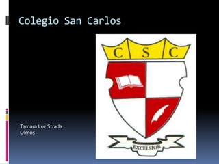 Colegio San Carlos




Tamara Luz Strada
Olmos
 