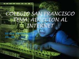 BRYAN IBADANGO 4to QB COLEGIO SAN FRANCISCOTEMA: ADICCION AL INTERNET 