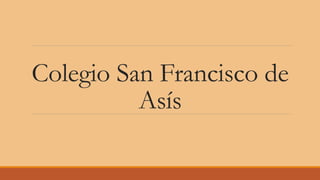 Colegio San Francisco de
Asís
 