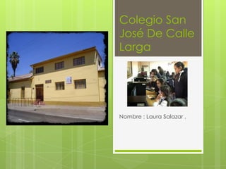 Colegio San
José De Calle
Larga

Nombre : Laura Salazar .

 