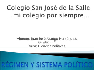 Alumno: Juan José Arango Hernández.
            Grado: 11ª
      Área: Ciencias Políticas
 