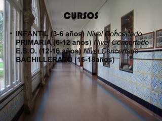 CURSOS
• INFANTIL (3-6 años) Nivel Concertado
PRIMARIA (6-12 años) Nivel Concertado
E.S.O. (12-16 años) Nivel Concertado
BACHILLERATO (16-18años)