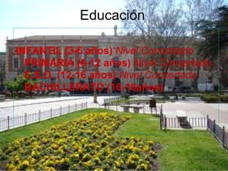 Educación
INFANTIL (3-6 años) Nivel Concertado
PRIMARIA (6-12 años) Nivel Concertado
E.S.O. (12-16 años) Nivel Concertado
BACHILLERATO (16-18años)
 