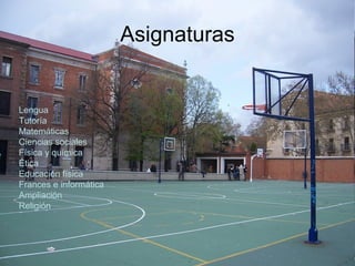 Asignaturas
Lengua
Tutoría
Matemáticas
Ciencias sociales
Física y química
Ética
Educación física
Frances e informática
Ampliación
Religión
 