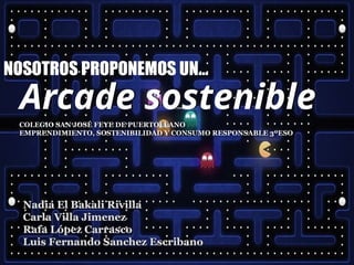 Arcade sostenible
COLEGIO SAN JOSÉ FEYE DE PUERTOLLANO
EMPRENDIMIENTO, SOSTENIBILIDAD Y CONSUMO RESPONSABLE 3ºESO
Nadia El...