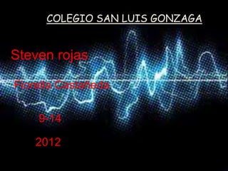 COLEGIO SAN LUIS GONZAGA


Steven rojas

Fiorella Castañeda

    9-14

    2012
 