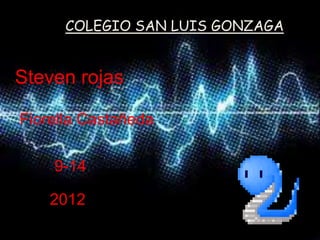 COLEGIO SAN LUIS GONZAGA


Steven rojas

Fiorella Castañeda

    9-14

    2012
 