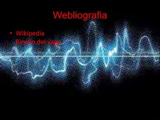 Webliografia
• Wikipedia
  Rincón del vago
 