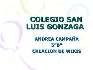 COLEGIO SAN LUIS GONZAGA  ANDREA CAMPAÑA 5”B” CREACION DE WIKIS 
