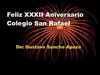 Feliz XXXII Aniversario Colegio San Rafael De: Gustavo Sancho Apaza 