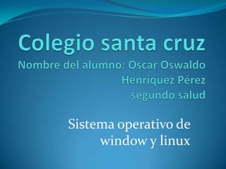 Sistema operativo de
     window y linux
 