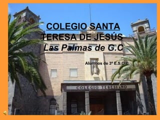 COLEGIO SANTA TERESA DE JESÚS   Las Palmas de G.C Alumnos de 3º E.S.O C 